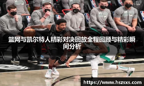 篮网与凯尔特人精彩对决回放全程回顾与精彩瞬间分析